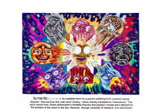 An illustration of a brightly colored moon in the center of the  piece, while many other expressive moons emanate from the crazy looking one in the center. At the bottom of the piece is the definition of the term lunatic.